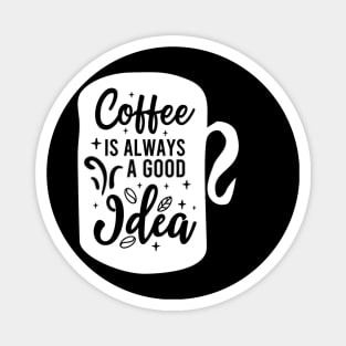 Coffee Is Always A Good Idea Magnet